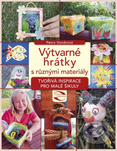 Kniha: Výtvarné hrátky s různými materiály (Petra Vondrová). CPRESS, 2016 Kniha: Výtvarné hrátky s různými materiály (Petra Vondrová). CPRESS, 2016