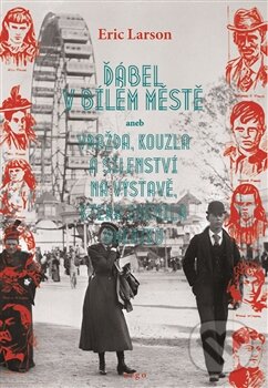 Kniha: Ďábel v bílém městě (Erik Larson). Argo, 2017 Kniha: Ďábel v bílém městě (Erik Larson). Argo, 2017