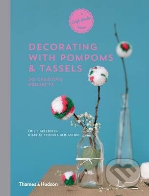 Decorating with Pompoms and Tassels - Emilie Greenberg, Karine Thiboult-Demessence, Thames & Hudson, 2016