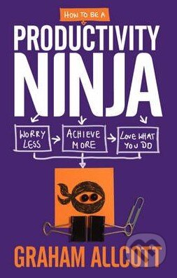 Kniha: How to be a Productivity Ninja (Graham Allcott). Icon Books, 2016 Kniha: How to be a Productivity Ninja (Graham Allcott). Icon Books, 2016