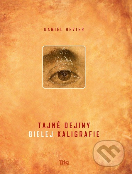 Kniha: Tajné dejiny bielej kaligrafie (Daniel Hevier). Trio Publishing, 2016 Kniha: Tajné dejiny bielej kaligrafie (Daniel Hevier). Trio Publishing, 2016