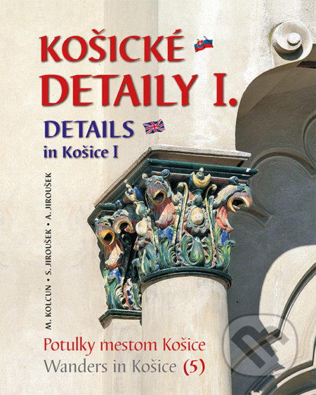 Kniha: Košické detaily I. / Details in Košice I. (Alexander Jiroušek, Milan Kolcun a Stanislav Jiroušek). JES, 2016 Kniha: Košické detaily I. / Details in Košice I. (Alexander Jiroušek, Milan Kolcun a Stanislav Jiroušek). JES, 2016