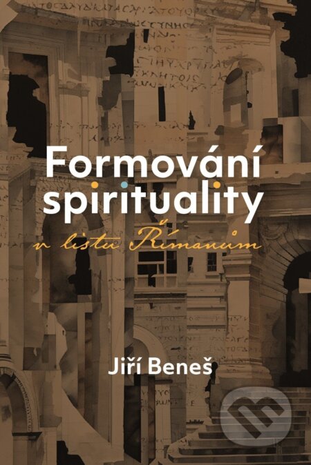 Kniha: Formování spirituality v listu Římanům (Jíři Beneš). Návrat domů, 2023 Kniha: Formování spirituality v listu Římanům (Jíři Beneš). Návrat domů, 2023