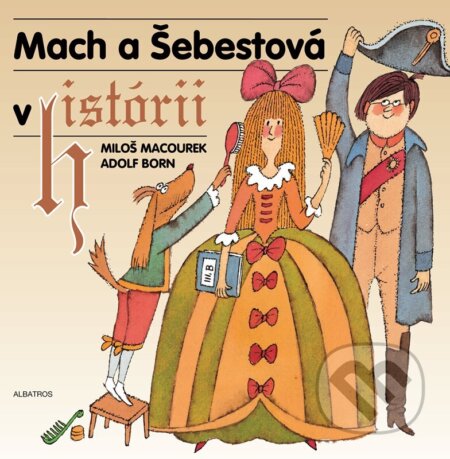 Kniha: Mach a Šebestová v historii (Miloš Macourek). Albatros CZ, 2024 Kniha: Mach a Šebestová v historii (Miloš Macourek). Albatros CZ, 2024