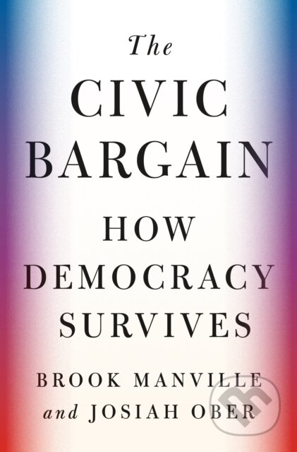 Kniha: The Civic Bargain (Brook Manville a Josiah Ober). Princeton University, 2023 Kniha: The Civic Bargain (Brook Manville a Josiah Ober). Princeton University, 2023