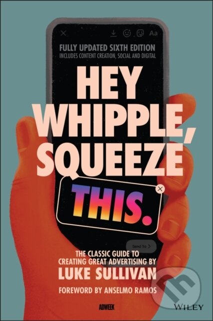 Kniha: Hey Whipple, Squeeze This (Luke Sullivan). John Wiley & Sons, 2022 Kniha: Hey Whipple, Squeeze This (Luke Sullivan). John Wiley & Sons, 2022