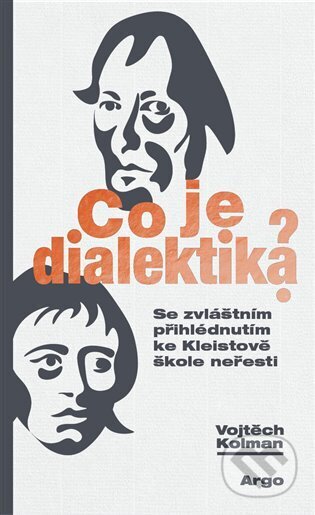 Kniha: Co je dialektika? (Vojtěch Kolman). Argo, 2024 Kniha: Co je dialektika? (Vojtěch Kolman). Argo, 2024