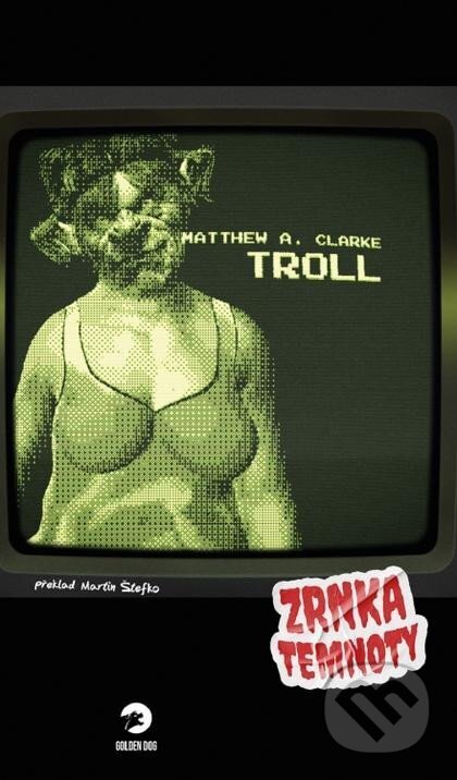 Kniha: Troll (Matthew A. Clarke). Golden Dog, 2023 Kniha: Troll (Matthew A. Clarke). Golden Dog, 2023