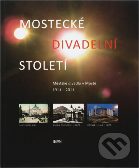 Kniha: Mostecké divadelní století : Městské divadlo v Mostě 1911-2011 (Miloš Libich). Hněvín, 2011 Kniha: Mostecké divadelní století : Městské divadlo v Mostě 1911-2011 (Miloš Libich). Hněvín, 2011