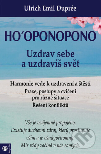 Kniha: Ho‘oponopono Uzdrav sebe a uzdravíš svět (Ulrich Emil Duprée). Eugenika, 2023 Kniha: Ho‘oponopono Uzdrav sebe a uzdravíš svět (Ulrich Emil Duprée). Eugenika, 2023