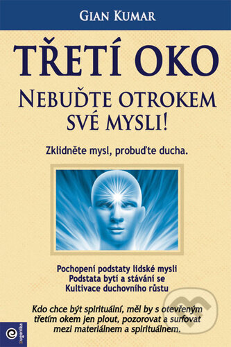 Kniha: Třetí oko - Nebuďte otrokem své mysli! (Gian Kumar). Eugenika, 2023 Kniha: Třetí oko - Nebuďte otrokem své mysli! (Gian Kumar). Eugenika, 2023