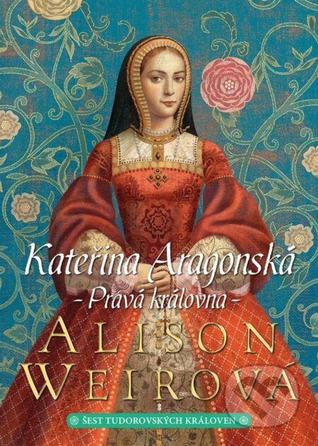 Kniha: Kateřina Aragonská: Pravá královna (Alison Weir). BB/art, 2023 Kniha: Kateřina Aragonská: Pravá královna (Alison Weir). BB/art, 2023