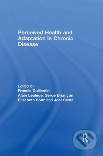 Perceived Health and Adaptation in Chronic Disease - Francis Guillemin, Alain Leplege, Serge Briancon, Elisabeth Spitz, Joel Coste, Routledge, 2019