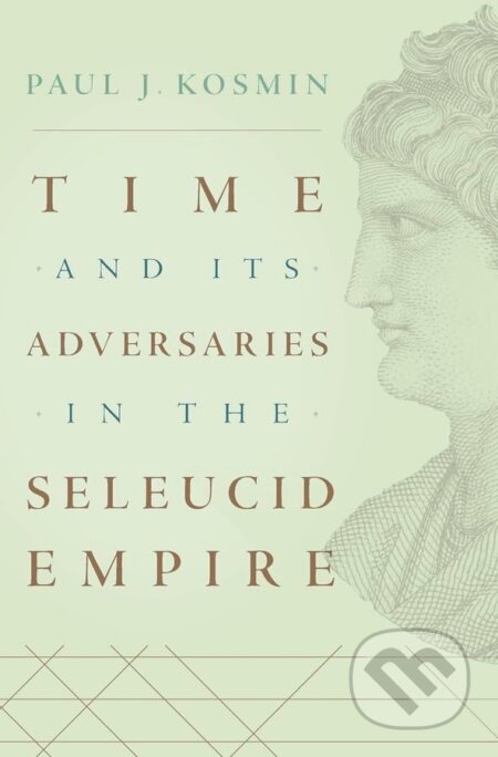 Kniha: Time and Its Adversaries in the Seleucid Empire (Paul J. Kosmin). Harvard University Press, 2018 Kniha: Time and Its Adversaries in the Seleucid Empire (Paul J. Kosmin). Harvard University Press, 2018
