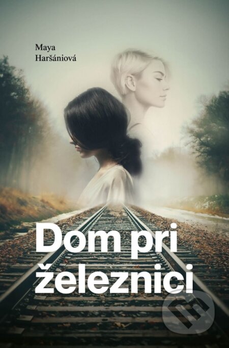 Kniha: Dom pri železnici (Maya Haršániová). Elist, 2023 Kniha: Dom pri železnici (Maya Haršániová). Elist, 2023