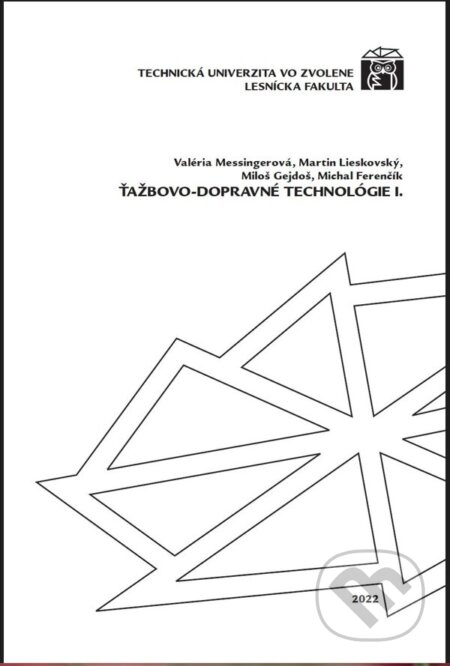 Kniha: Ťažbovo-dopravné technológie I. (Valéria Messingerová). Technická univerzita vo Zvolene, 2022 Kniha: Ťažbovo-dopravné technológie I. (Valéria Messingerová). Technická univerzita vo Zvolene, 2022