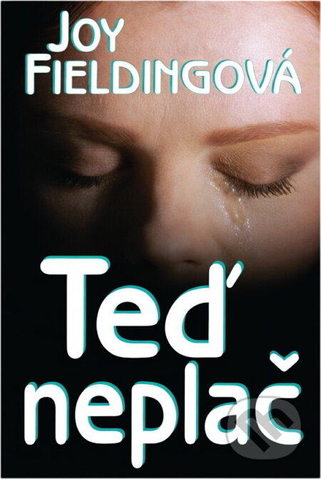 Kniha: Teď neplač (Joy Fielding). , 1999 Kniha: Teď neplač (Joy Fielding). , 1999