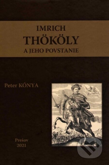 Kniha: Imrich Thököly a jeho povstanie (Peter Kónya). Vydavateľstvo Prešovskej univerzity, 2023 Kniha: Imrich Thököly a jeho povstanie (Peter Kónya). Vydavateľstvo Prešovskej univerzity, 2023