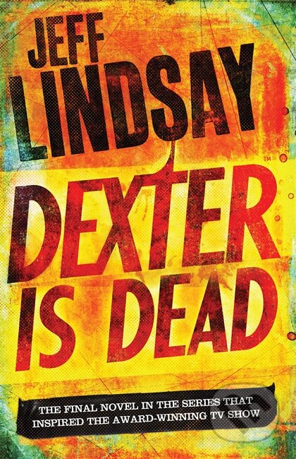 Kniha: Dexter is Dead (Jeff Lindsay). Orion, 2015 Kniha: Dexter is Dead (Jeff Lindsay). Orion, 2015