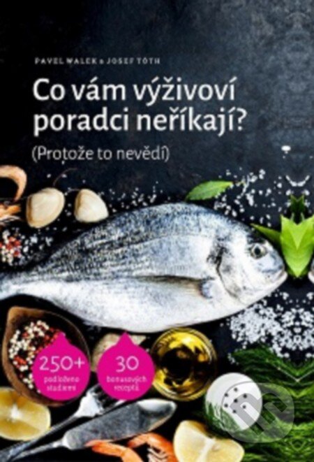 Kniha: Co vám výživoví poradci neříkají? (Josef Tóth a Pavel Walek). , 2015 Kniha: Co vám výživoví poradci neříkají? (Josef Tóth a Pavel Walek). , 2015