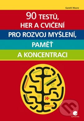 Kniha: 90 testů, her a cvičení pro rozvoj myšlení, paměť a koncentraci (Gareth Moore). Grada, 2016 Kniha: 90 testů, her a cvičení pro rozvoj myšlení, paměť a koncentraci (Gareth Moore). Grada, 2016