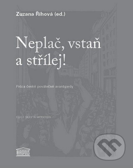 Kniha: Neplač, vstaň a střílej! (Zuzana Říhová). Akropolis, 2016 Kniha: Neplač, vstaň a střílej! (Zuzana Říhová). Akropolis, 2016