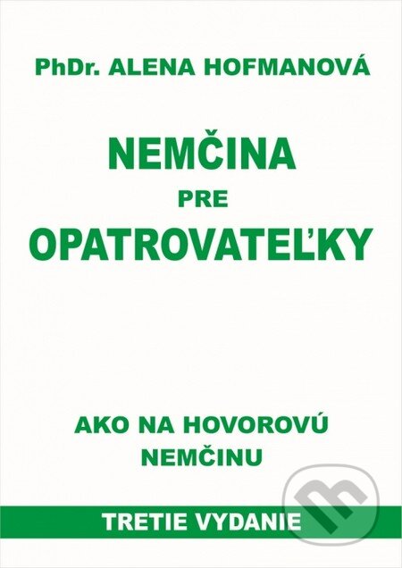 Kniha: Nemčina pre opatrovateľky (Alena Hofmanová). PhDr. Alena Hofmanová, 2016 Kniha: Nemčina pre opatrovateľky (Alena Hofmanová). PhDr. Alena Hofmanová, 2016