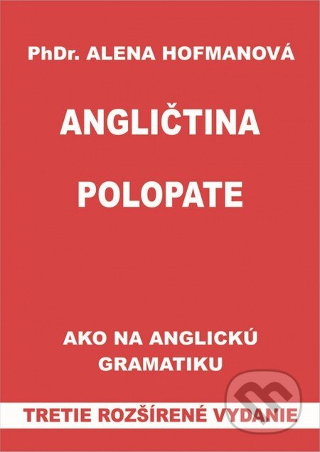 Kniha: Polopate: Ako na anglickú gramatiku (Alena Hofmanová). PhDr. Alena Hofmanová, 2016 Kniha: Polopate: Ako na anglickú gramatiku (Alena Hofmanová). PhDr. Alena Hofmanová, 2016