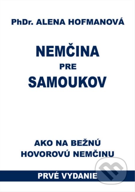 Kniha: Nemčina pre samoukov (Alena Hofmanová). PhDr. Alena Hofmanová, 2016 Kniha: Nemčina pre samoukov (Alena Hofmanová). PhDr. Alena Hofmanová, 2016