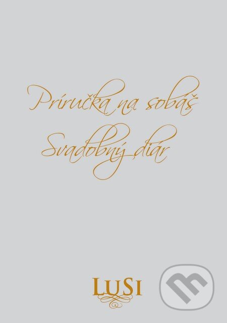 Príručka na sobáš - Svadobný diár (Viera Lukčová). LuSi, 2015 Príručka na sobáš - Svadobný diár (Viera Lukčová). LuSi, 2015