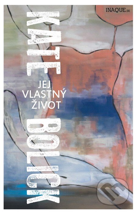 Kniha: Jej vlastný život (Kate Bolick). Inaque, 2016 Kniha: Jej vlastný život (Kate Bolick). Inaque, 2016