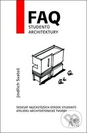 Kniha: FAQ studentů architektury (Jindřich Svatoš). ČVUT, 2016 Kniha: FAQ studentů architektury (Jindřich Svatoš). ČVUT, 2016