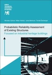 Kniha: Probabilistic Reliability Assessment of Existing Structures (Miroslav Sýkora, Milan Holický, Jana Marková a Tomáš Šenberger). ČVUT, 2016 Kniha: Probabilistic Reliability Assessment of Existing Structures (Miroslav Sýkora, Milan Holický, Jana Marková a Tomáš Šenberger). ČVUT, 2016