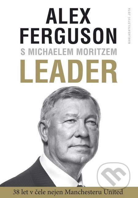 Kniha: Leader (Alex Ferguson a Michael Moritz). Jota, 2016 Kniha: Leader (Alex Ferguson a Michael Moritz). Jota, 2016
