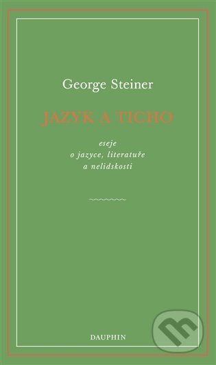 Kniha: Jazyk a ticho (George Steiner). Dauphin, 2023 Kniha: Jazyk a ticho (George Steiner). Dauphin, 2023