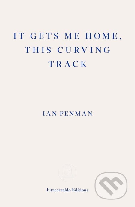 Kniha: It Gets Me Home, This Curving Track (Ian Penman). Fitzcarraldo Editions, 2019 Kniha: It Gets Me Home, This Curving Track (Ian Penman). Fitzcarraldo Editions, 2019