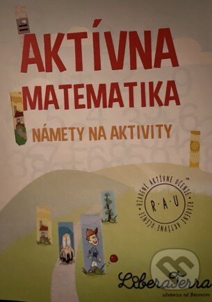 Aktívna matematika - námety na aktivity (Ľubica Demčáková a Zuzana Berová). LiberaTerra, 2023 Aktívna matematika - námety na aktivity (Ľubica Demčáková a Zuzana Berová). LiberaTerra, 2023