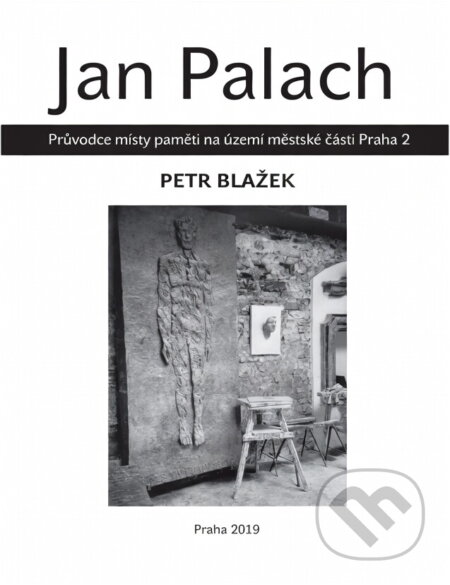 Kniha: Jan Palach : průvodce místy paměti na území městské části Praha 2 (Petr Blažek). , 2019 Kniha: Jan Palach : průvodce místy paměti na území městské části Praha 2 (Petr Blažek). , 2019