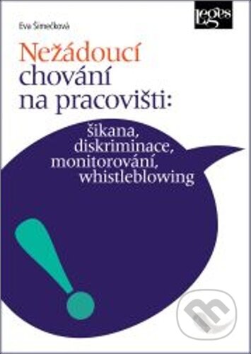 Kniha: Nežádoucí chování na pracovišti: šikana, diskriminace, monitorování, whistleblowing (Eva Šimečková). Leges, 2023 Kniha: Nežádoucí chování na pracovišti: šikana, diskriminace, monitorování, whistleblowing (Eva Šimečková). Leges, 2023