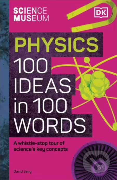 Kniha: The Science Museum 100 Physics Ideas in 100 Words (David Sang). Dorling Kindersley, 2024 Kniha: The Science Museum 100 Physics Ideas in 100 Words (David Sang). Dorling Kindersley, 2024
