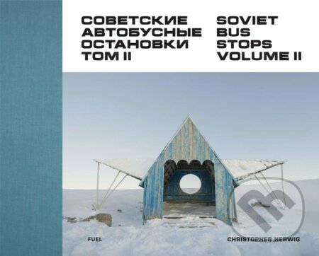 Kniha: Soviet Bus Stops Volume II (Christopher Herwig). Fuel, 2017 Kniha: Soviet Bus Stops Volume II (Christopher Herwig). Fuel, 2017