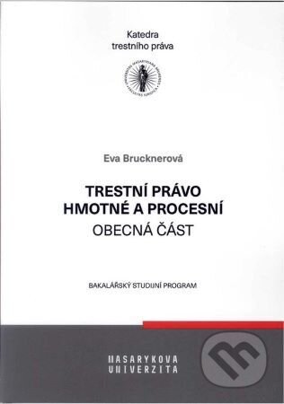 Kniha: Trestní právo hmotné a procesní – obecná část (Eva Brucknerová). Masarykova univerzita, 2022 Kniha: Trestní právo hmotné a procesní – obecná část (Eva Brucknerová). Masarykova univerzita, 2022