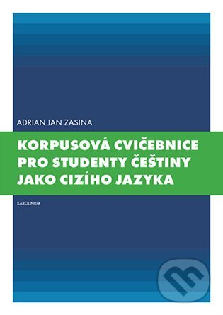Kniha: Korpusová cvičebnice pro studenty češtiny jako cizího jazyka (Adrian Jan Zasina). Karolinum, 2023 Kniha: Korpusová cvičebnice pro studenty češtiny jako cizího jazyka (Adrian Jan Zasina). Karolinum, 2023