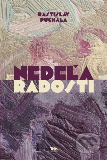Kniha: Nedeľa radosti (Rastislav Puchala). Trio Publishing, 2023 Kniha: Nedeľa radosti (Rastislav Puchala). Trio Publishing, 2023