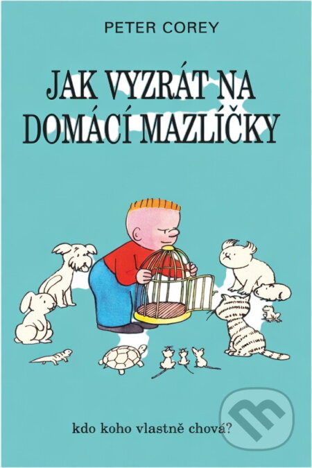 Kniha: Jak vyzrát na domácí mazlíčky (Peter Corey). Talpress, 1998 Kniha: Jak vyzrát na domácí mazlíčky (Peter Corey). Talpress, 1998
