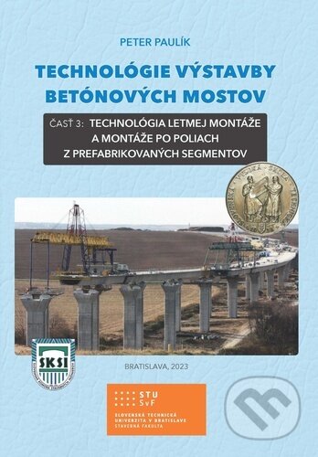 Kniha: Technológie výstavby betónových mostov - časť 3 (Peter Paulík). ProPonti, 2023 Kniha: Technológie výstavby betónových mostov - časť 3 (Peter Paulík). ProPonti, 2023