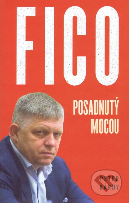 Kniha: Fico: Posadnutý mocou (Peter Bárdy), 2023 Kniha: Fico: Posadnutý mocou (Peter Bárdy), 2023