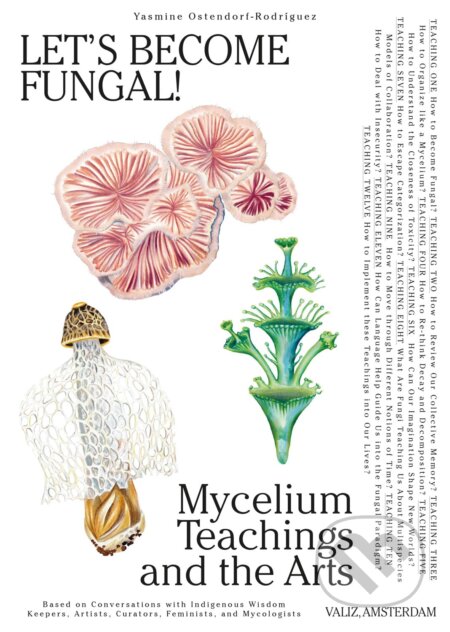 Kniha: Let's Become Fungal!: Mycelium Teachings and the Arts (Yasmine Ostendorf-Rodríguez). Valiz, 2023 Kniha: Let's Become Fungal!: Mycelium Teachings and the Arts (Yasmine Ostendorf-Rodríguez). Valiz, 2023