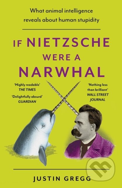 If Nietzsche Were a Narwhal - Justin Gregg, Hodder Paperback, 2024