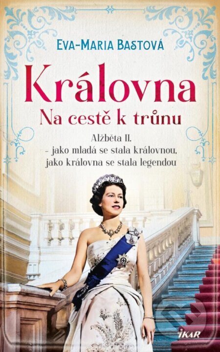 Kniha: Královna: Na cestě k trůnu (Eva-Maria Bast). Ikar CZ, 2024 Kniha: Královna: Na cestě k trůnu (Eva-Maria Bast). Ikar CZ, 2024